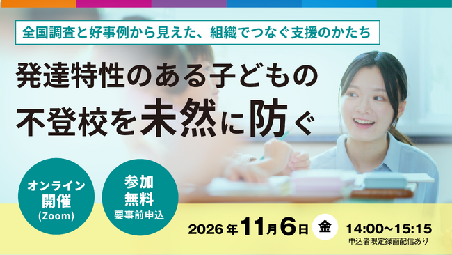 【11/6無料セミナー】発達特性のある子どもの不登校を未然に防ぐ― 全国調査と好事例から見えた、組織でつなぐ支援のかたち ―