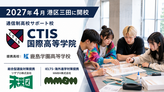 【2027年4月開校】CTIS国際高等学院 提携校は鹿島学園高等学校 -推薦入試対策の「未来図」、IELTS対策の「MMBH」とも連携し、進路と英語資格取得の支援を標準化