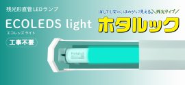 残光形直管LEDランプ『ECOLEDS light ホタルック』 残光形直管LEDランプ『ECOLEDS light ホタルック』