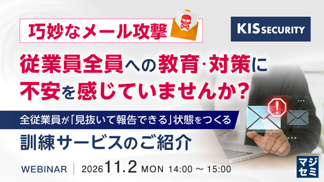 『巧妙なメール攻撃、従業員全員への教育・対策に不安を感じていませんか？』というテーマのウェビナーを開催