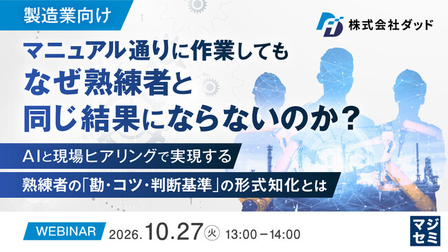 『【製造業向け】マニュアル通りに作業しても、なぜ熟練者と同じ結果にならないのか？』というテーマのウェビナーを開催