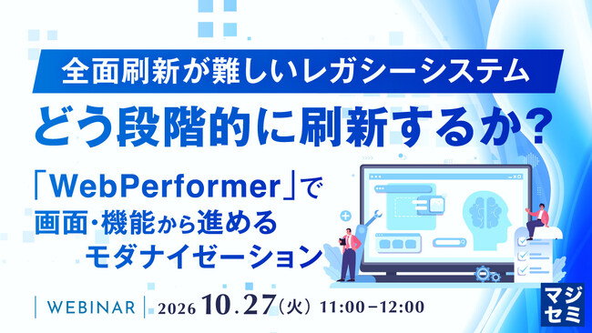 『全面刷新が難しいレガシーシステム、どう段階的に刷新するか？』というテーマのウェビナーを開催