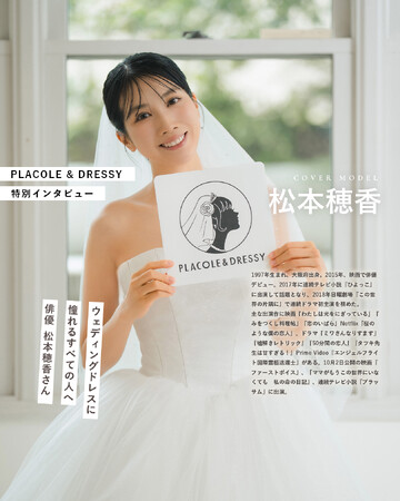 俳優として活躍する松本穂香さんが『PLACOLE＆DRESSY』にウェディングドレス姿で初登場！ウェディングドレスに憧れるすべての人へのメッセージとは