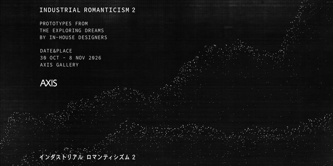 六本木のAXIS Galleryにて、8社のインハウスデザイナーによる未発表のプロトタイプを紹介する「Industrial Romanticism 2」展　10/30（金）～ 11/8（日） 開催！
