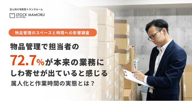 物品管理に関わる担当者の72.7%が「本来業務にしわ寄せが出ている」。属人化と作業時間の実態とは ？～物品管理のスペースと時間への影響調査～