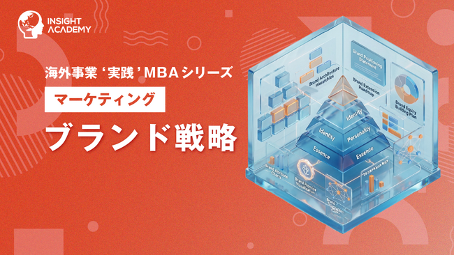 『海外事業❛実践’MBA：ブランド戦略』Eラーニング新講座提供開始｜現地で「どのような存在として選ばれたいか」を設計する（INSIGHT ACADEMY）