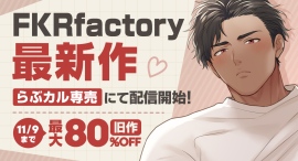 【らぶカル】FKRfactory新作BLコミックを配信開始!80%OFFの前作を含む過去作品の特大セールも同時開催 【らぶカル】FKRfactory新作BLコミックを配信開始!80%OFFの前作を含む過去作品の特大セールも同時開催