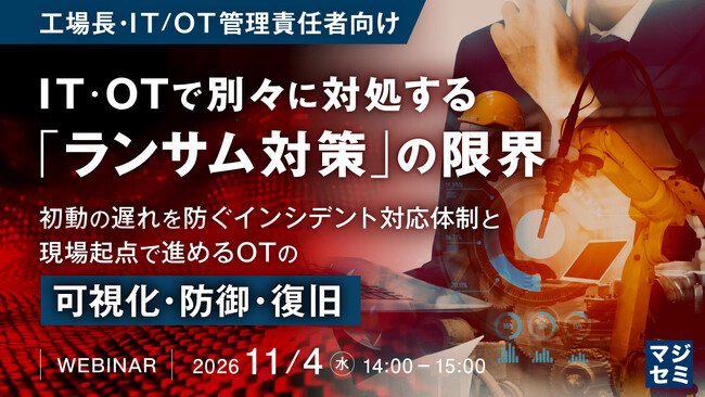 『【工場長・IT/OT管理責任者向け】IT・OTで別々に対処する「ランサム対策」の限界』というテーマのウェビナーを開催