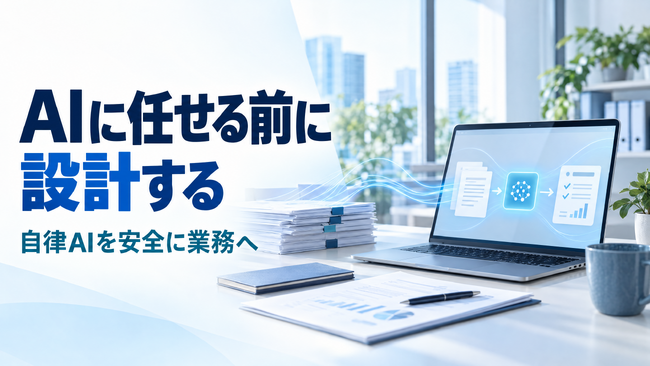 「AIに任せた」が一番危ない──自律AIを仕事に乗せる10の設計を無料公開