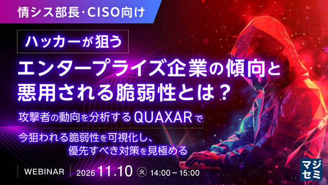 『【情シス部長・CISO向け】ハッカーが狙うエンタープライズ企業の傾向と悪用される脆弱性とは？』というテーマのウェビナーを開催