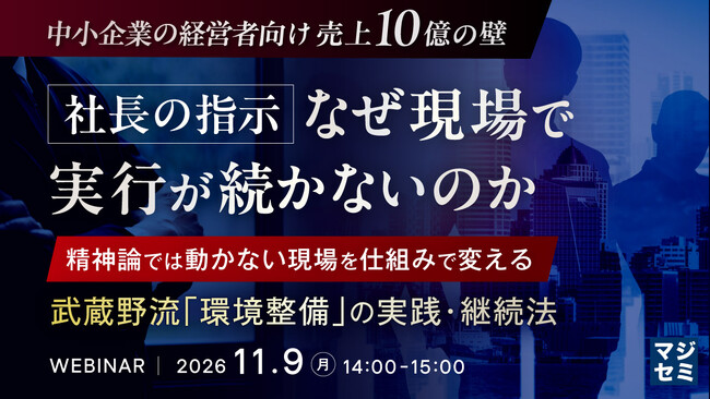 『【中小企業の経営者向け 売上10億の壁】社長の指示、なぜ現場で実行が続かないのか』というテーマのウェビナーを開催