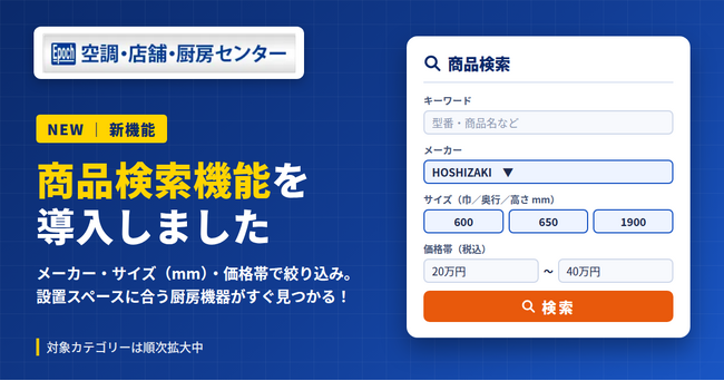 業務用厨房機器の通販実績15年「空調・店舗・厨房センター」、メーカー・サイズ（mm単位）・価格帯で絞り込める商品検索機能を導入