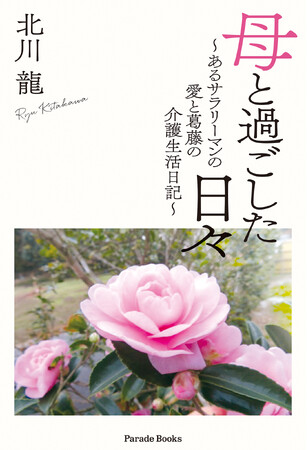 「親の介護」と「自分の仕事・生活」その両立に悩み、迷いながら駆け抜けた12年間。イライラも後悔も隠さない等身大のドキュメンタリー『母と過ごした日々 ～あるサラリーマンの愛と葛藤の介護生活日記～』発売。