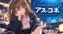 「AIを使う」から「AIに会いに行く」へ。個性的なAI「ASKA」と交流できるサービス『アスコネ』、CAMPFIREで開発支援募集を開始 「AIを使う」から「AIに会いに行く」へ。個性的なAI「ASKA」と交流できるサービス『アスコネ』、CAMPFIREで開発支援募集を開始