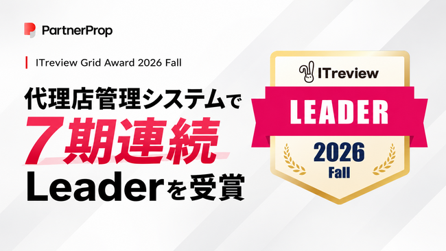 「PartnerProp」、ITreview Grid Award 2026 Fall 代理店管理システム部門で7期連続「Leader」を受賞
