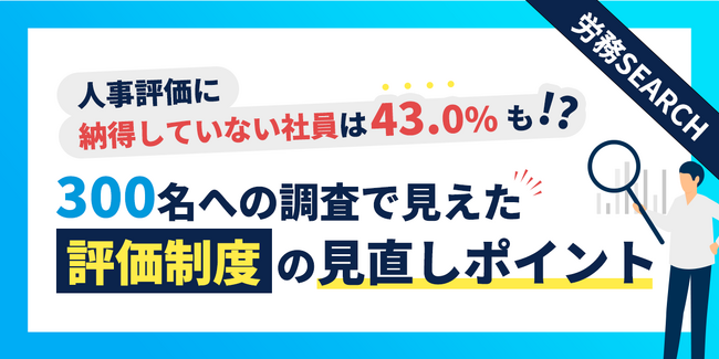 「43.0%」が人事評価に納得していない！？300名への調査で見えた評価制度の見直しポイント