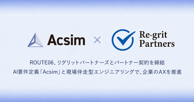 ROUTE06、リグリットパートナーズとパートナー契約を締結。AI要件定義「Acsim」と現場伴走型エンジニアリング組織で、エンタープライズのAXを推進